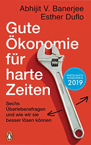 - Gute Ökonomie für harte Zeiten: Sechs Überlebensfragen und wie wir sie besser lösen können
