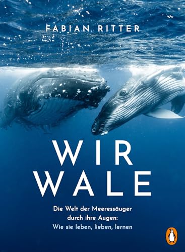 Ritter, Fabian - Wir Wale - Die Welt der Meeressäuger durch ihre Augen: Wie sie leben, lieben, lernen