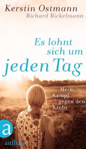  - Es lohnt sich um jeden Tag: Mein Kampf gegen den Krebs
