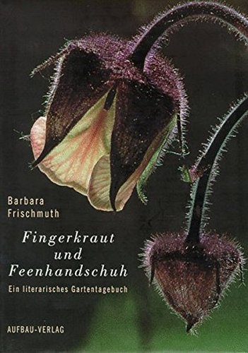 - Fingerkraut und Feenhandschuh: Ein literarisches Gartentagebuch