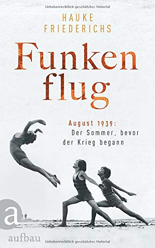 Friederichs, Hauke - Funkenflug: August 1939: Der Sommer, bevor der Krieg begann