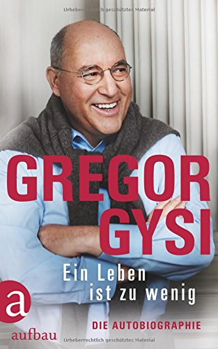 Gysi , Gregor - Ein Leben ist zu wenig: Die Autobiographie