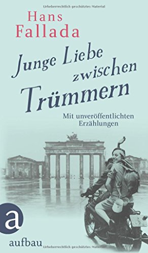 Fallada, Hans - Junge Liebe zwischen Trümmern: Erzählungen