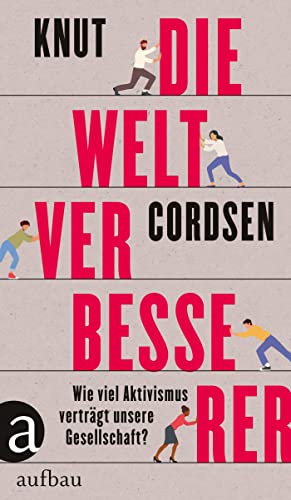 Cordsen, Knut - Die Weltverbesserer: Wie viel Aktivismus verträgt unsere Gesellschaft?