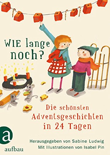 Ludwig, Sabine (HG) / Pin, Isabel (Illustration) - Wie lange noch?: Die schönsten Adventsgeschichten in 24 Tagen. Vorzugsausgabe