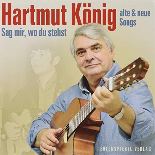 Hartmut König - Sag mir, wo du stehst: Alte und neue Songs