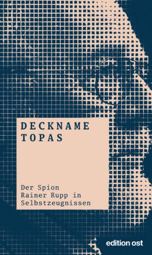 - Deckname Topas: Der Spion Rainer Rupp in Selbstzeugnissen