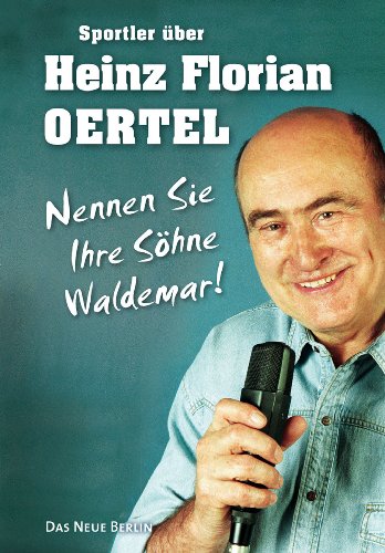  - Sportler über Heinz Florian Oertel: Nennen Sie Ihre Söhne Waldemar!