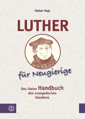  - Luther für Neugierige. Das kleine Handbuch des evangelischen Glaubens.