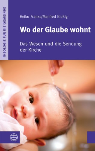  - Wo der Glaube wohnt: Das Wesen und die Sendung der Kirche