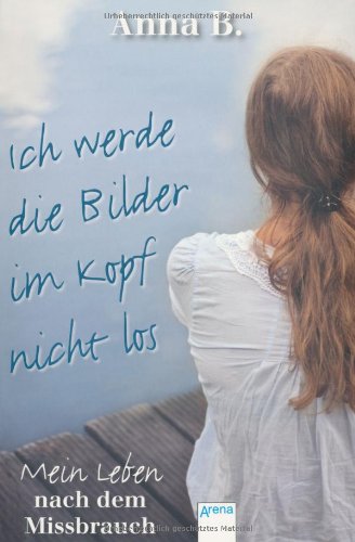 - Ich werde die Bilder im Kopf nicht los: Mein Leben nach dem Missbrauch