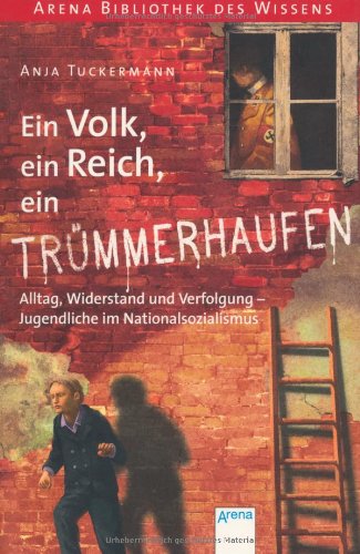 - Ein Volk, ein Reich, ein Trümmerhaufen. Alltag, Widerstand und Verfolgung - Jugendliche im Nationalsozialismus: Arena Bibliothek des Wissens. Lebendige Geschichte