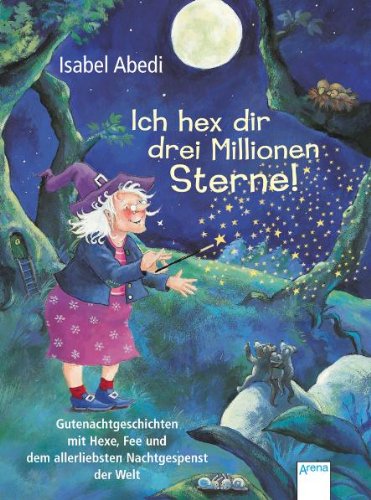  - Ich hex dir drei Millionen Sterne!: Gutenachtgeschichten mit Hexe, Fee und dem allerliebsten Nachtgespenst der Welt