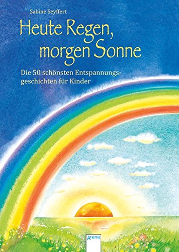  - Heute Regen, morgen Sonne: Die 50 schönsten Entspannungsgeschichten für Kinder
