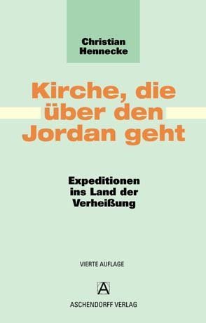  - Kirche, die über den Jordan geht: Expeditionen ins Land der Verheißung