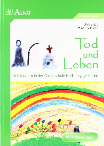  - Tod und Leben - Mit Kindern in der Grundschule Hoffnung gestalten