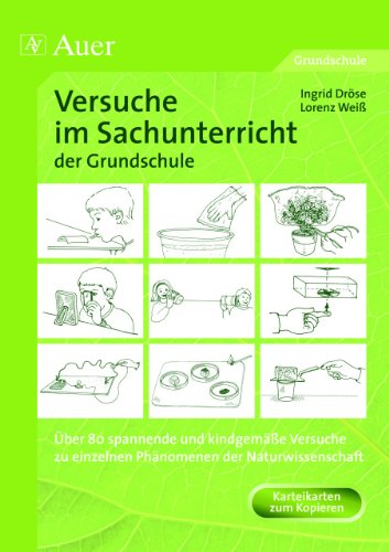  - Versuche im Sachunterricht der Grundschule: Über 80 spannende und kindgemäße Versuche zu einzelnen Phänomenen der Naturwissenschaft
