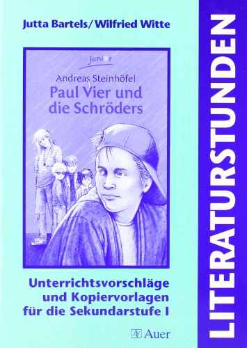  - Literaturstunden. Andreas Steinhöfel: Paul Vier und die Schröders: Unterrichtsvorschläge und Kopiervorlagen für die Sekundarstufe I