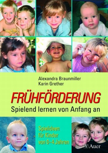  - Frühförderung: Spielend lernen von Anfang an: Spielideen für Kinder von 0-4 Jahren