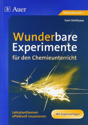  - Wunderbare Experimente für den Chemieunterricht: Lehrplanthemen effektvoll inszenieren