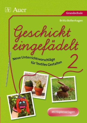 - Geschickt eingefädelt 02: Neue Unterrichtsvorschläge für Textiles Gestalten