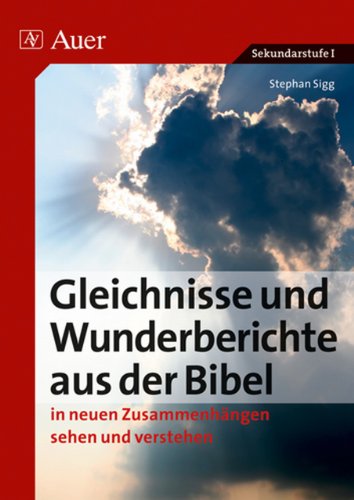  - Sigg, S: Gleichnisse und Wunderberichte aus der Bibel: In neuen Zusammenhängen sehen und verstehen. Sekundarstufe I