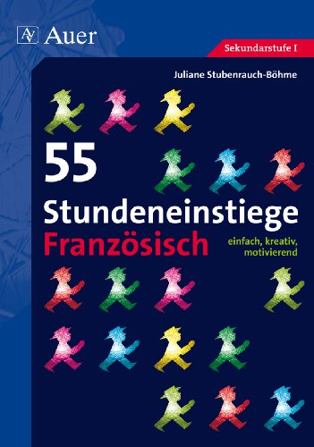  - 55 Stundeneinstiege Französisch: einfach, kreativ, motivierend (5. bis 13. Klasse)