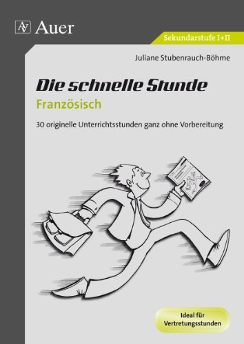 - Die schnelle Stunde Französisch: 30 originelle Unterrichtsstunden ganz ohne Vorbereitung (5. bis 13. Klasse)