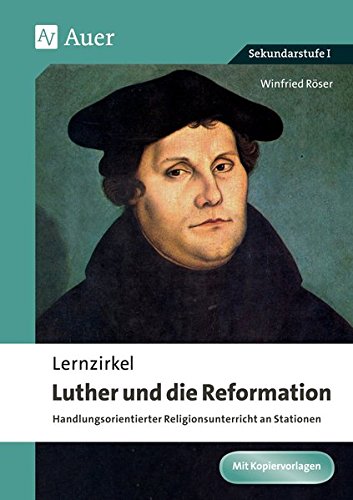  - Lernzirkel Luther und die Reformation: Handlungsorientierter Religionsunterricht an Stationen (5. bis 10. Klasse)