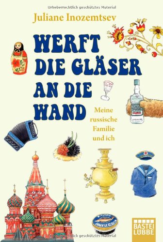 - Werft die Gläser an die Wand: Meine russische Familie und ich