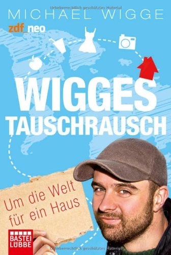  - Wigges Tauschrausch: Um die Welt für ein Haus