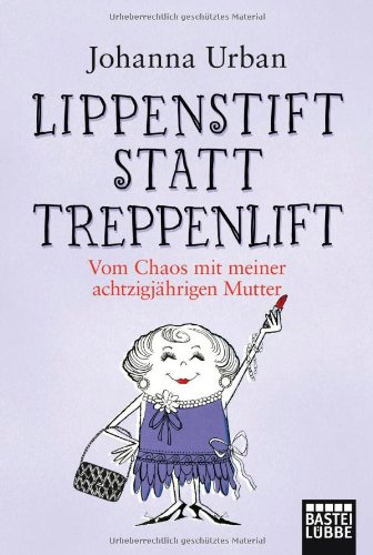 - Lippenstift statt Treppenlift: Vom Chaos mit meiner achtzigjährigen Mutter (Allgemeine Reihe. Bastei Lübbe Taschenbücher)