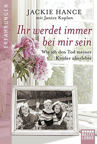 - Ihr werdet immer bei mir sein: Wie ich den Tod meiner Kinder überlebte