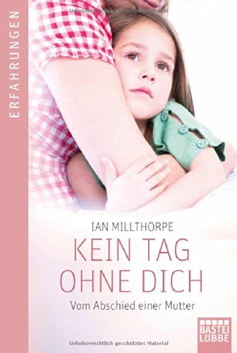 - Kein Tag ohne dich: Vom Abschied einer Mutter