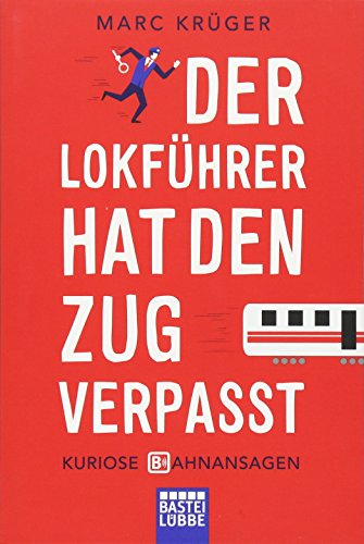 Krüger, Marc - Der Lokführer hat den Zug verpasst: Kuriose Bahnansagen