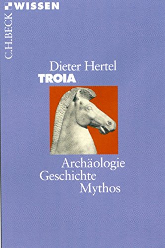 - Troia: Archäologie, Geschichte, Mythos