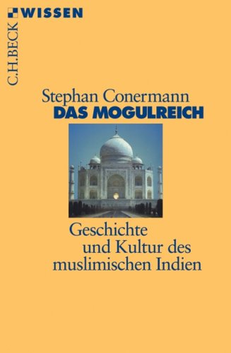 - Das Mogulreich: Geschichte und Kultur des muslimischen Indien