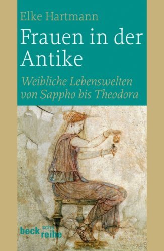 - Frauen in der Antike: Weibliche Lebenswelten von Sappho bis Theodora
