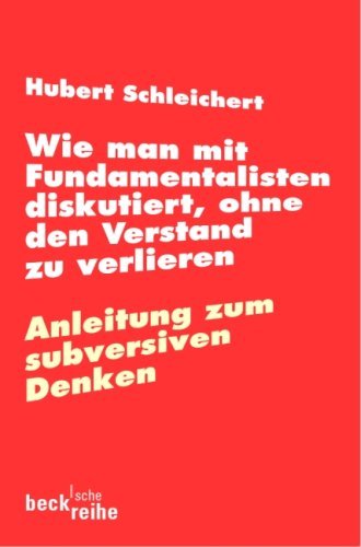  - Wie man mit Fundamentalisten diskutiert, ohne den Verstand zu verlieren: Anleitung zum subversiven Denken
