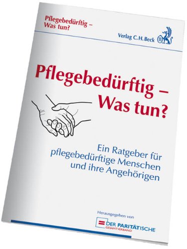 - Pflegebedürftig - Was tun?: Ein Ratgeber für pflegebedürftige Menschen und ihre Angehörigen, Rechtsstand: Stand der Gesetzgebung 1. März 2011