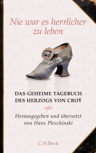 - Nie war es herrlicher zu leben: Das geheime Tagebuch des Herzogs von Croÿ 1718-1784
