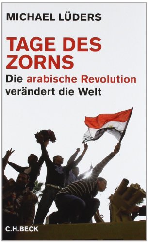 - Tage des Zorns. Die arabische Revolution verändert die Welt