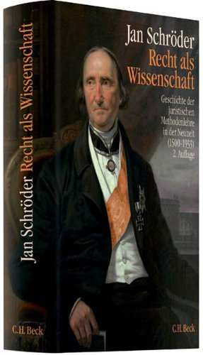  - Recht als Wissenschaft: Geschichte der juristischen Methodenlehre in der Neuzeit (1500-1933)