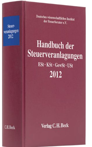  - Handbuch der Steuerveranlagungen 2012: Einkommensteuer, Körperschaftsteuer, Gewerbesteuer, Umsatzsteuer: Einkommensteuer, Körperschaftsteuer, Gewerbesteuer, Umsatzsteuer. Rechtsstand: 1. Januar 2013