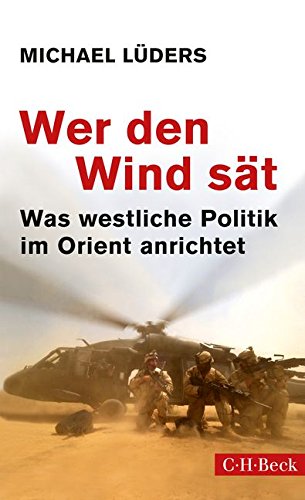 Lüders, Michael - Wer den Wind sät: Was westliche Politik im Orient anrichtet