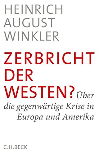 Winkler, Heinrich August - Zerbricht der Westen?: Über die gegenwärtige Krise in Europa und Amerika