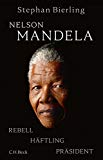 Bierling, Stephan - Nelson Mandela - Rebell, Häftling, Präsident