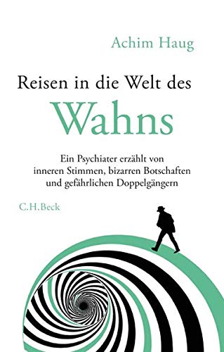 Haug, Achim - Reisen in die Welt des Wahns: Ein Psychiater erzählt von inneren Stimmen, bizarren Botschaften und gefährlichen Doppelgängern