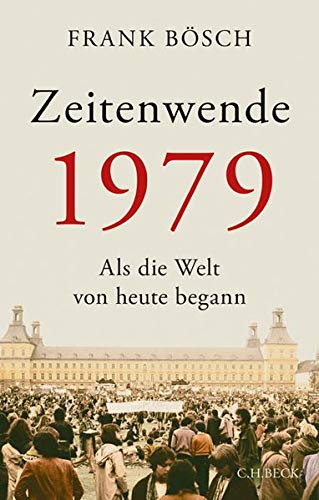 Bösch, Frank - Zeitenwende 1979: Als die Welt von heute begann