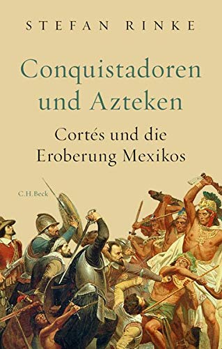 Rinke, Stefan - Conquistadoren und Azteken: Cortés und die Eroberung Mexikos